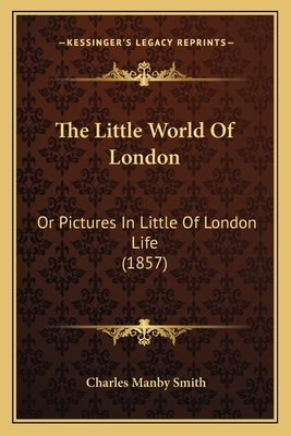 The Little World Of London: Or Pictures In Little Of London Life (1857)