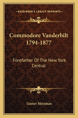 Commodore Vanderbilt 1794-1877: Forefather Of The New York Central