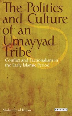 The Politics and Culture of an Umayyad Tribe: Conflict and Factionalism in the Early Islamic Period