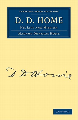 D. D. Home: His Life and Mission