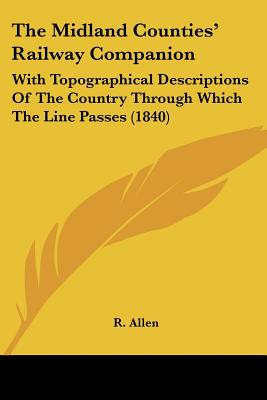 The Midland Counties' Railway Companion: With Topographical Descriptions Of The Country Through Which The Line Passes (1840)