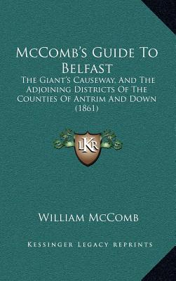 McComb's Guide To Belfast: The Giant's Causeway, And The Adjoining Districts Of The Counties Of Antrim And Down (1861)