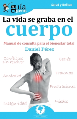 GuíaBurros La vida se graba en el cuerpo: Manual de consulta para el bienestar total