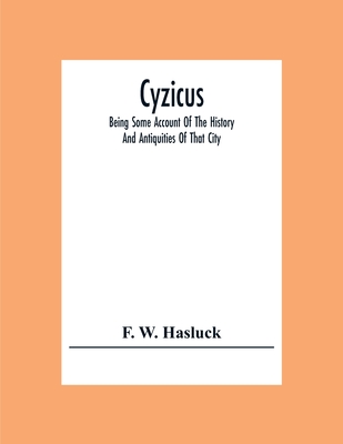 Cyzicus: Being Some Account Of The History And Antiquities Of That City, And Of The District Adjacent To It. With The Towns Of Apollonia Ad Rhyndacum,