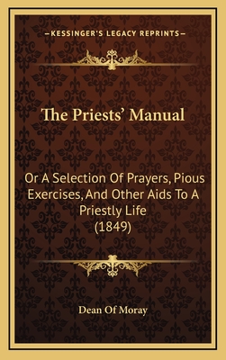 The Priests' Manual: Or A Selection Of Prayers, Pious Exercises, And Other Aids To A Priestly Life (1849)
