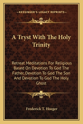 A Tryst With The Holy Trinity: Retreat Meditations For Religious Based On Devotion To God The Father, Devotion To God The Son And Devotion To God The