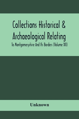 Collections Historical & Archaeological Relating To Montgomeryshire And Its Borders (Volume Xii)