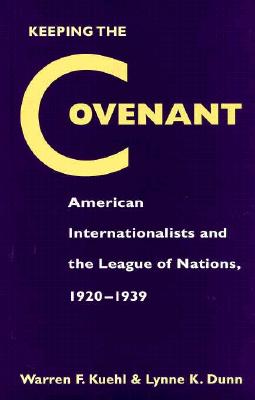 Keeping the Covenant: American Internationalists and the League of Nations, 1920-1939