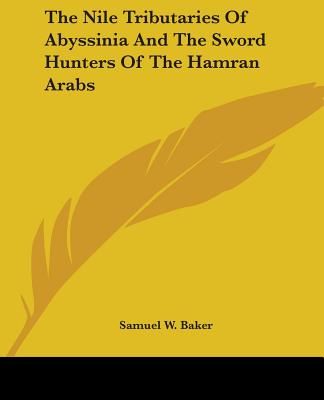 The Nile Tributaries Of Abyssinia And The Sword Hunters Of The Hamran Arabs