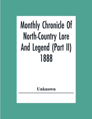 Monthly Chronicle Of North-Country Lore And Legend (Part Ii) 1888