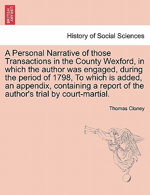 A Personal Narrative of Those Transactions in the County Wexford, in Which the Author Was Engaged, During the Period of 1798, to Which Is Added, an Ap