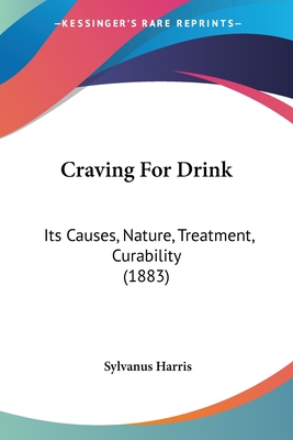 Craving For Drink: Its Causes, Nature, Treatment, Curability (1883)