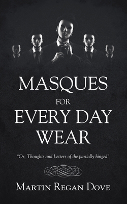 Masques for Every Day Wear: "Or, Thoughts and Letters of the Partially Hinged"