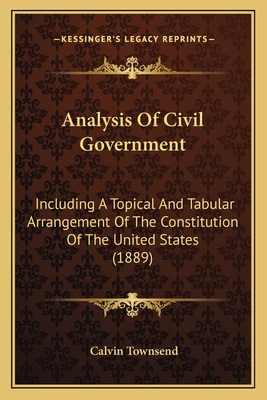 Analysis Of Civil Government: Including A Topical And Tabular Arrangement Of The Constitution Of The United States (1889)