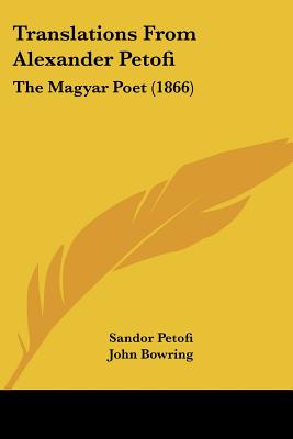 Translations From Alexander Petofi: The Magyar Poet (1866)