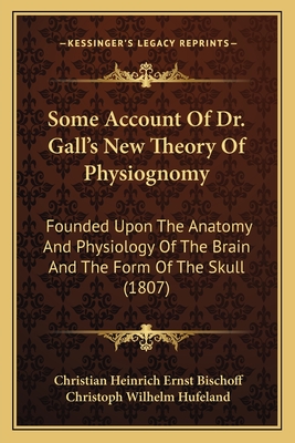 Some Account Of Dr. Gall's New Theory Of Physiognomy: Founded Upon The Anatomy And Physiology Of The Brain And The Form Of The Skull (1807)