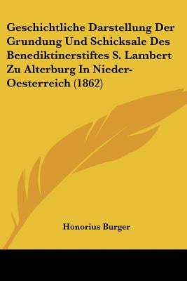 Geschichtliche Darstellung Der Grundung Und Schicksale Des Benediktinerstiftes S. Lambert Zu Alterburg In Nieder-Oesterreich (1862)