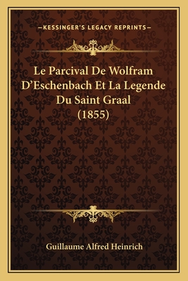 Le Parcival De Wolfram D'Eschenbach Et La Legende Du Saint Graal (1855)