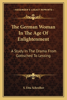 The German Woman In The Age Of Enlightenment: A Study In The Drama From Gottsched To Lessing