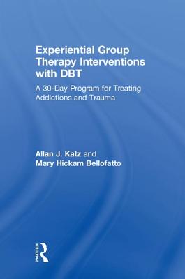 Experiential Group Therapy Interventions with DBT: A 30-Day Program for Treating Addictions and Trauma