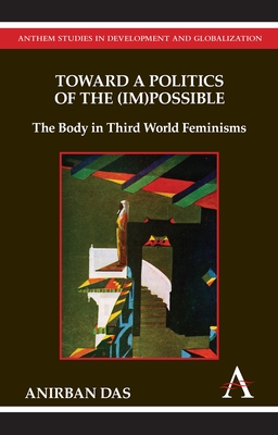 Toward a Politics of the (Im)Possible: The Body in Third World Feminisms