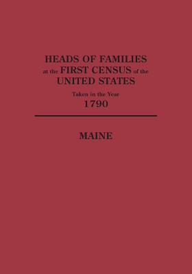Heads of Families at the First Census of the United States Taken in the Year 1790: Maine