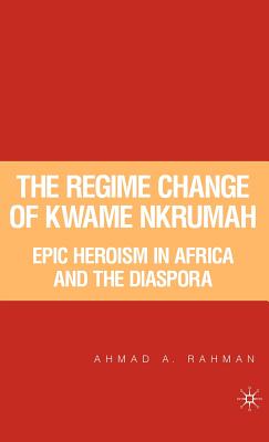 The Regime Change of Kwame Nkrumah: Epic Heroism in Africa and the Diaspora
