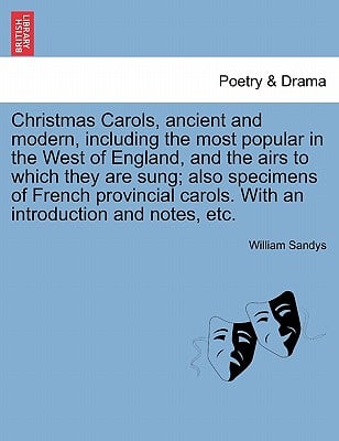 Christmas Carols, Ancient and Modern, Including the Most Popular in the West of England, and the Airs to Which They Are Sung; Also Specimens of French