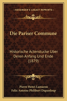 Die Pariser Commune: Historische Actenstucke Uber Deren Anfang Und Ende (1879)