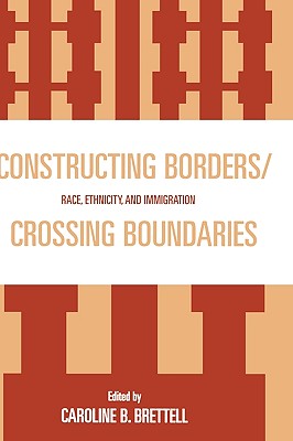 Constructing Borders/Crossing Boundaries: Race, Ethnicity, and Immigration