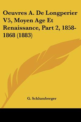 Oeuvres A. De Longperier V5, Moyen Age Et Renaissance, Part 2, 1858-1868 (1883)