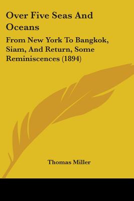 Over Five Seas And Oceans: From New York To Bangkok, Siam, And Return, Some Reminiscences (1894)