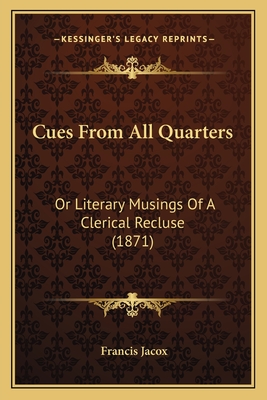 Cues From All Quarters: Or Literary Musings Of A Clerical Recluse (1871)