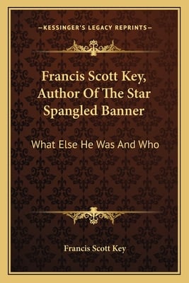 Francis Scott Key, Author Of The Star Spangled Banner: What Else He Was And Who