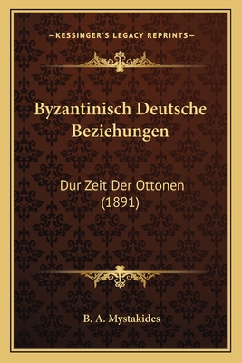 Byzantinisch Deutsche Beziehungen: Dur Zeit Der Ottonen (1891)