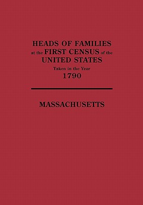 Heads of Families at the First Census of the United States Taken in the Year 1790: Massachusetts