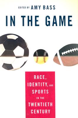 In the Game: Race, Identity, and Sports in the Twentieth Century