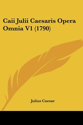 Caii Julii Caesaris Opera Omnia V1 (1790)