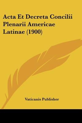 Acta Et Decreta Concilii Plenarii Americae Latinae (1900)