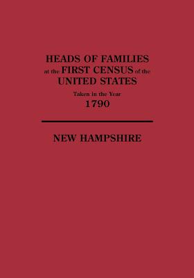 Heads of Families at the First Census of the United States Taken in the Year 1790: New Hampshire
