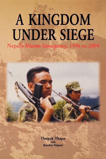 A Kingdom Under Siege: Nepal's Maoist Insurgency, 1996 to 2004