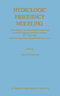 Hydrologic Frequency Modeling: Proceedings of the International Symposium on Flood Frequency and Risk Analyses, 14-17 May 1986, Louisiana State Univer