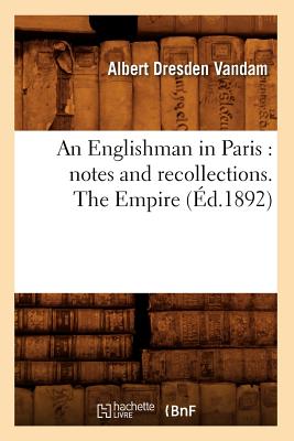 An Englishman in Paris: Notes and Recollections. the Empire (Éd.1892)