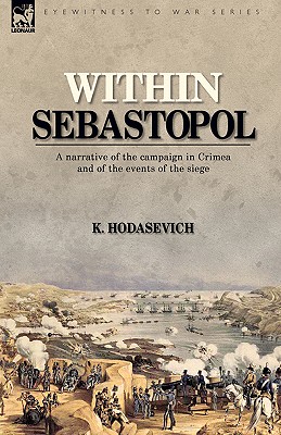 Within Sebastopol: A Narrative of the Campaign in the Crimea, and of the Events of the Siege