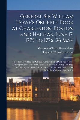 General Sir William Howe's Orderly Book at Charleston, Boston and Halifax, June 17, 1775 to 1776, 26 May [microform]: to Which is Added the Official A