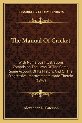 The Manual Of Cricket: With Numerous Illustrations, Comprising The Laws Of The Game, Some Account Of Its History, And Of The Progressive Impr