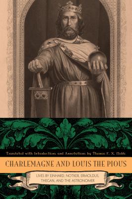 Charlemagne and Louis the Pious: The Lives by Einhard, Notker, Ermoldus, Thegan, and the Astronomer