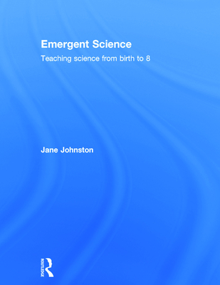 Emergent Science: Teaching science from birth to 8