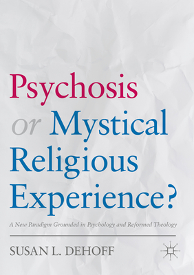 Psychosis or Mystical Religious Experience?: A New Paradigm Grounded in Psychology and Reformed Theology