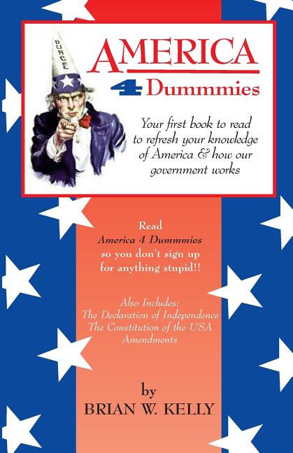 America 4 Dummmies: Your first book to read to refresh your knowledge of America & how our government works--Read America 4 Dummmies so you don't sign